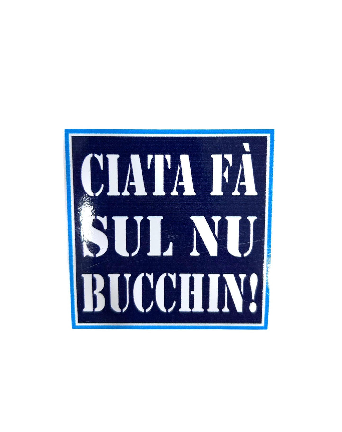 Adesivo "Ciata fa sul nu" Bucchin'"